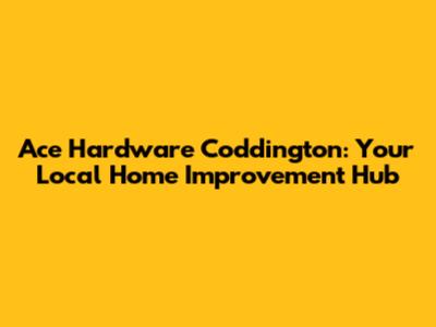 Ace Hardware Coddington: Your Local Home Improvement Hub