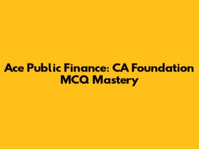 Ace Public Finance: CA Foundation MCQ Mastery