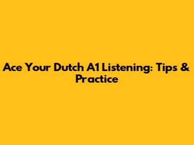 Ace Your Dutch A1 Listening: Tips & Practice