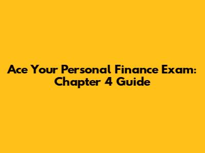 Ace Your Personal Finance Exam: Chapter 4 Guide