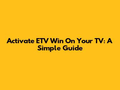 Activate ETV Win On Your TV: A Simple Guide