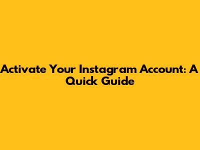 Activate Your Instagram Account: A Quick Guide