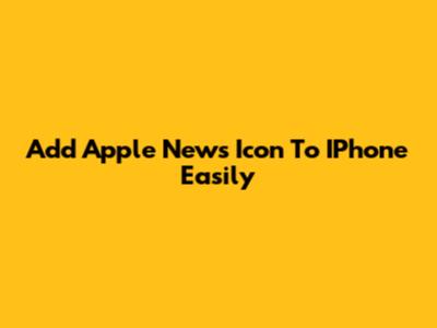 Add Apple News Icon To IPhone Easily