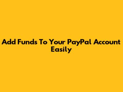 Add Funds To Your PayPal Account Easily