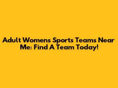 Adult Women's Sports Teams Near Me: Find A Team Today!
