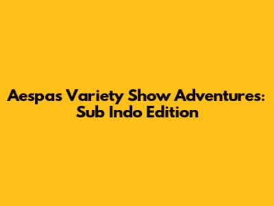 Aespa's Variety Show Adventures: Sub Indo Edition