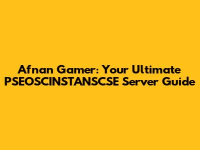 Afnan Gamer: Your Ultimate PSEOSCINSTANSCSE Server Guide