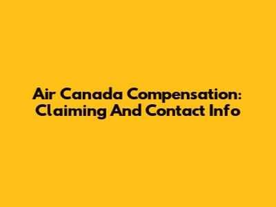 Air Canada Compensation: Claiming And Contact Info