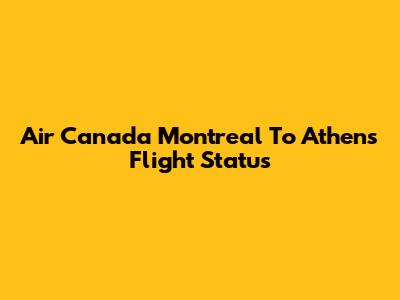 Air Canada Montreal To Athens Flight Status