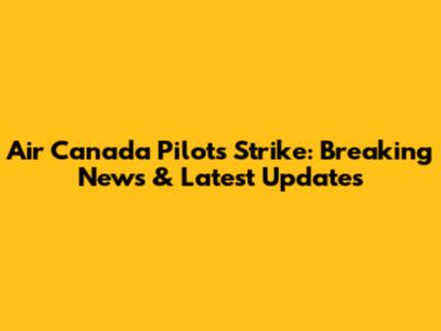 Air Canada Pilots Strike: Breaking News & Latest Updates