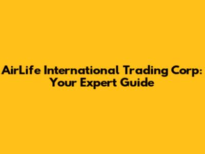 AirLife International Trading Corp: Your Expert Guide