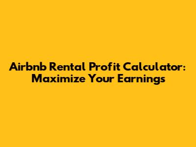 Airbnb Rental Profit Calculator: Maximize Your Earnings