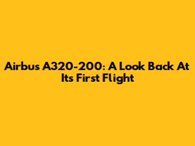Airbus A320-200: A Look Back At Its First Flight