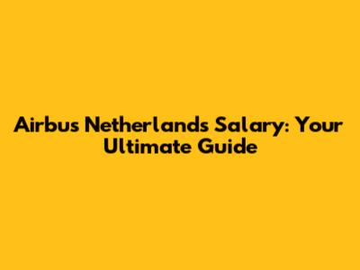 Airbus Netherlands Salary: Your Ultimate Guide