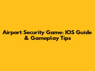 Airport Security Game: IOS Guide & Gameplay Tips