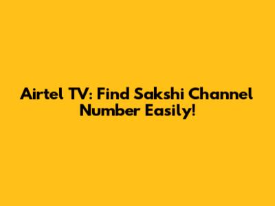 Airtel TV: Find Sakshi Channel Number Easily!