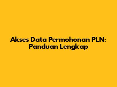 Akses Data Permohonan PLN: Panduan Lengkap