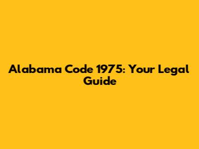 Alabama Code 1975: Your Legal Guide