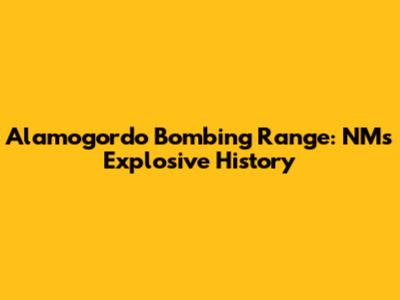 Alamogordo Bombing Range: NM's Explosive History