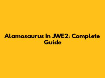 Alamosaurus In JWE2: Complete Guide