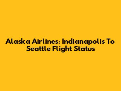 Alaska Airlines: Indianapolis To Seattle Flight Status