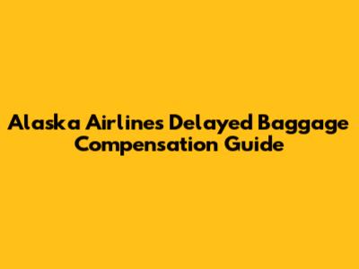 Alaska Airlines Delayed Baggage Compensation Guide