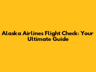 Alaska Airlines Flight Check: Your Ultimate Guide