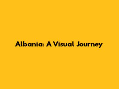 Albania: A Visual Journey