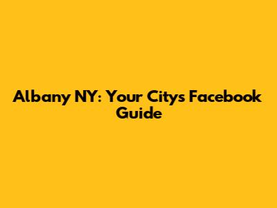 Albany NY: Your City's Facebook Guide