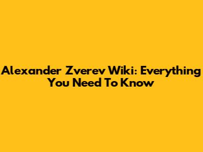 Alexander Zverev Wiki: Everything You Need To Know