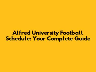 Alfred University Football Schedule: Your Complete Guide
