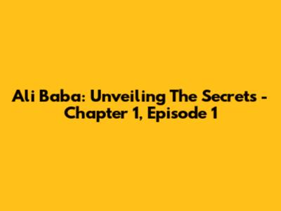 Ali Baba: Unveiling The Secrets - Chapter 1, Episode 1