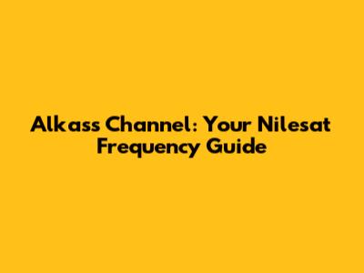 Alkass Channel: Your Nilesat Frequency Guide