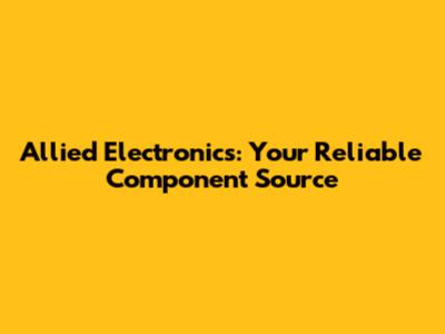 Allied Electronics: Your Reliable Component Source