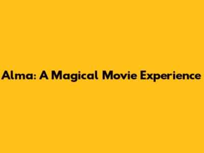 Alma: A Magical Movie Experience