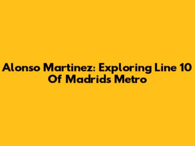 Alonso Martinez: Exploring Line 10 Of Madrid's Metro