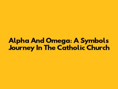 Alpha And Omega: A Symbol's Journey In The Catholic Church