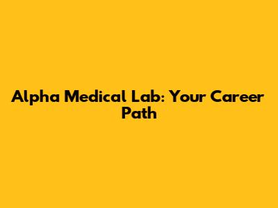 Alpha Medical Lab: Your Career Path