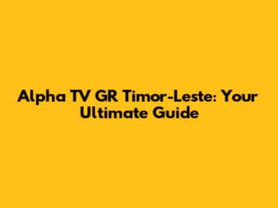 Alpha TV GR Timor-Leste: Your Ultimate Guide