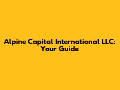 Alpine Capital International LLC: Your Guide