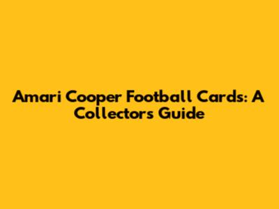 Amari Cooper Football Cards: A Collector's Guide