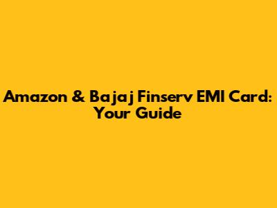 Amazon & Bajaj Finserv EMI Card: Your Guide