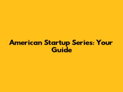 American Startup Series: Your Guide