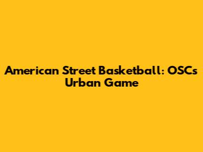 American Street Basketball: OSC's Urban Game