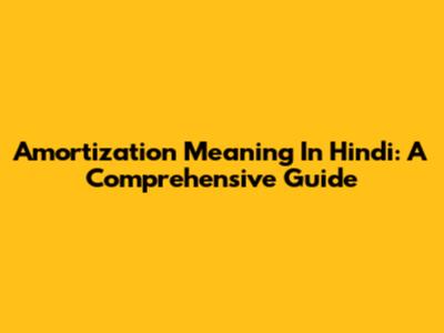 Amortization Meaning In Hindi: A Comprehensive Guide