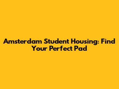 Amsterdam Student Housing: Find Your Perfect Pad