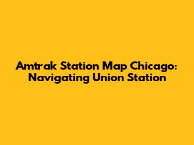 Amtrak Station Map Chicago: Navigating Union Station