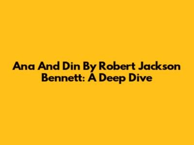 Ana And Din By Robert Jackson Bennett: A Deep Dive