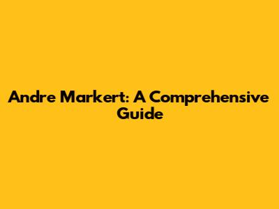 Andre Markert: A Comprehensive Guide