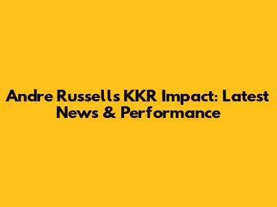 Andre Russell's KKR Impact: Latest News & Performance